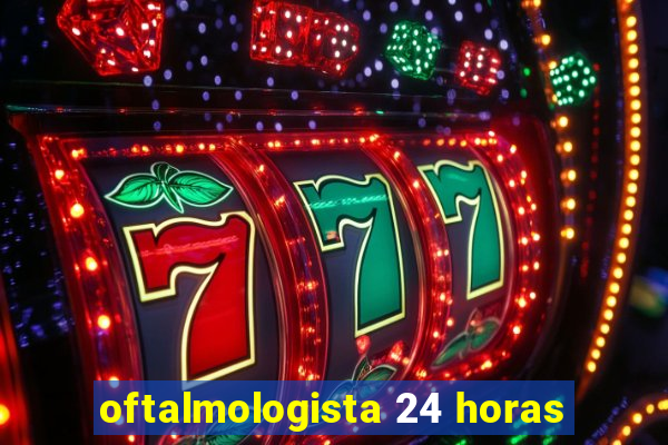 oftalmologista 24 horas